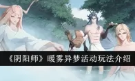 《阴阳师》暖雾异梦活动玩法介绍