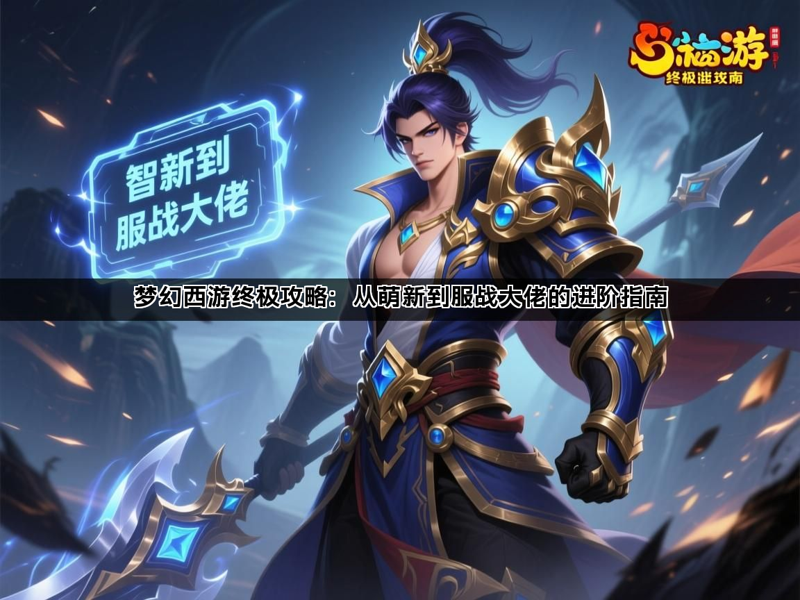 梦幻西游终极攻略：从萌新到服战大佬的进阶指南(图1)